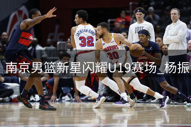 南京男篮新星闪耀U19赛场 杨振江率队取胜江西