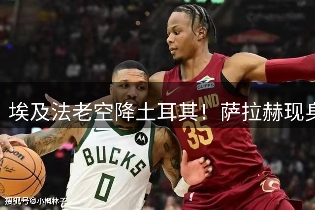埃及法老空降土耳其！萨拉赫现身特拉布宗主场引万人欢呼