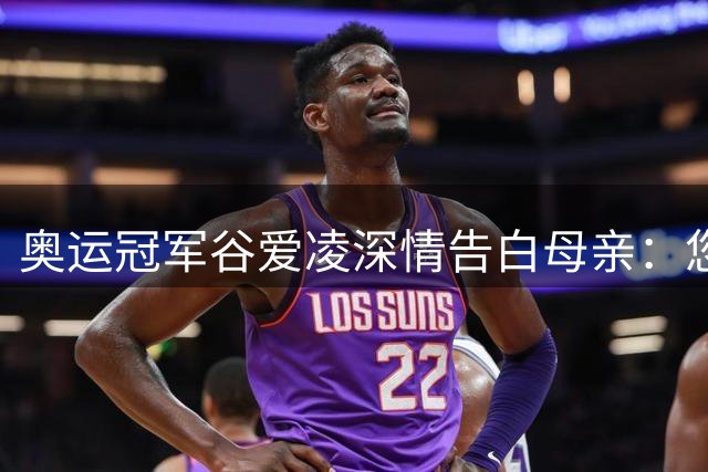 奥运冠军谷爱凌深情告白母亲：您是我生命中永恒的指路星