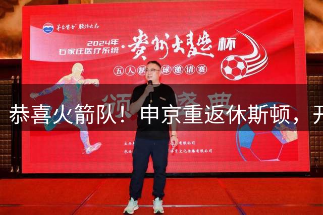 恭喜火箭队！申京重返休斯顿，开始新赛季训练！为争冠，不参加世预赛