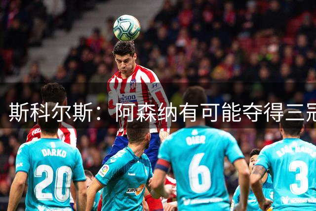 斯科尔斯：阿森纳有可能夺得三冠王，他们的夏季引援令人恐惧