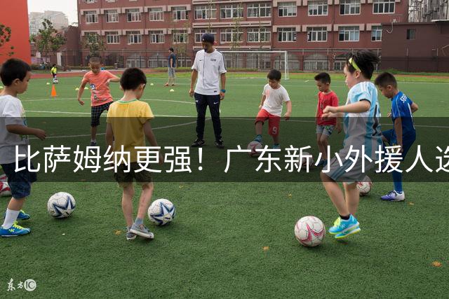 比萨姆纳更强！广东新小外援人选曝光，至少被CBA两队哄抢！