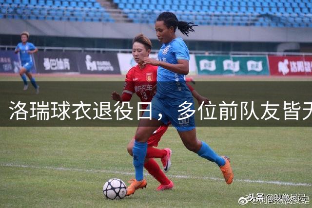 洛瑞球衣退役日，多位前队友皆无赛事安排