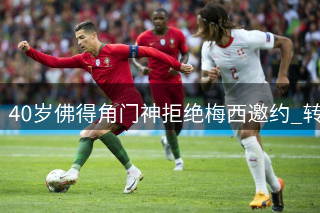 40岁佛得角门神拒绝梅西邀约 转战智利联赛开启新征程
