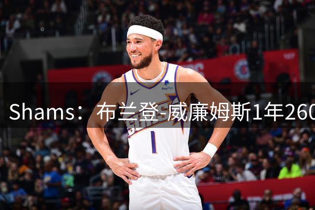 Shams：布兰登-威廉姆斯1年260万美元签约勇士